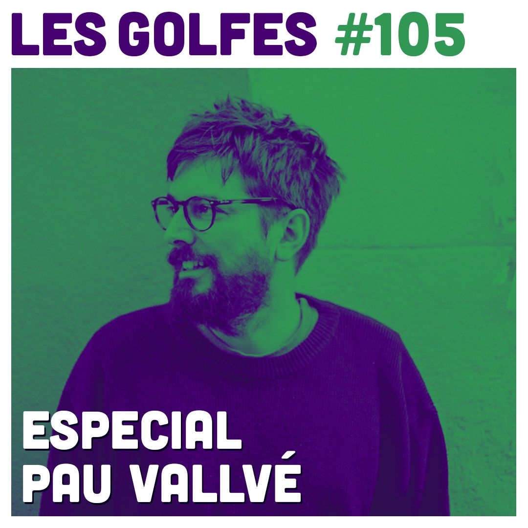 Les Golfes · 105 · Especial Pau Vallvé