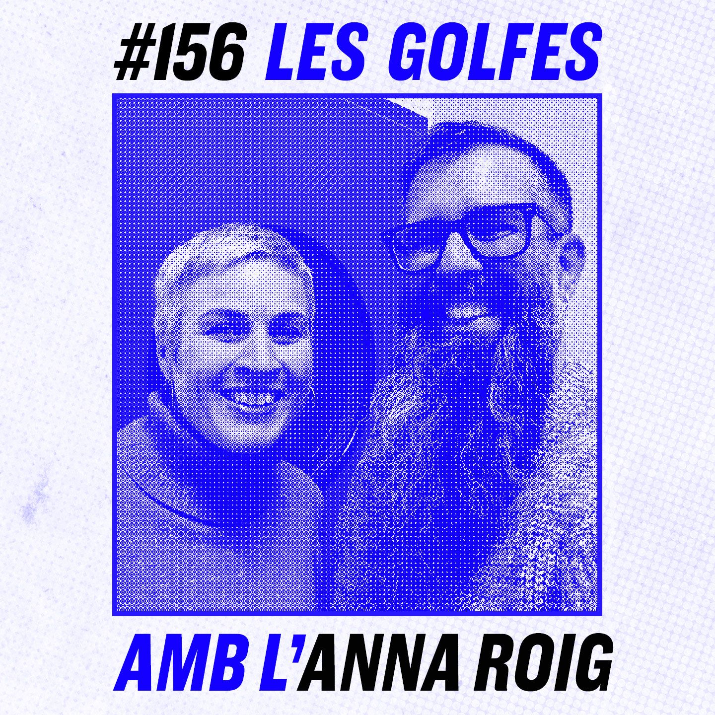 Les Golfes · 156 · Passant-la bé amb l'Anna Roig