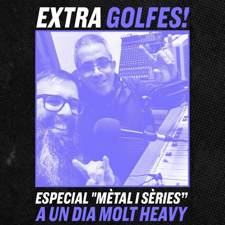Extra Golfes · Especial "Mètal i sèries” a Un dia molt heavy