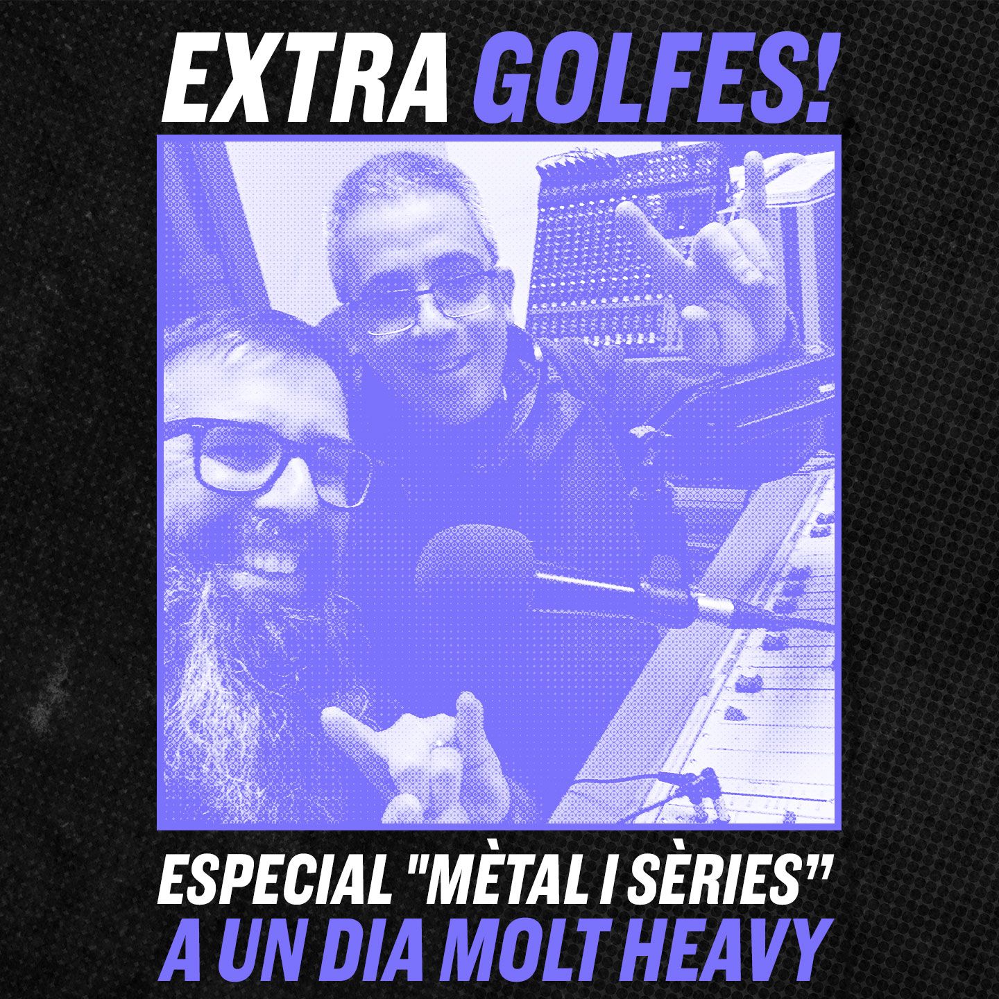 Extra Golfes · Especial "Mètal i sèries” a Un dia molt heavy